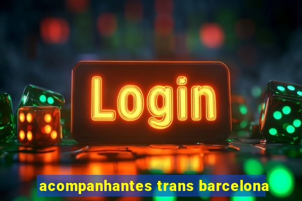 acompanhantes trans barcelona